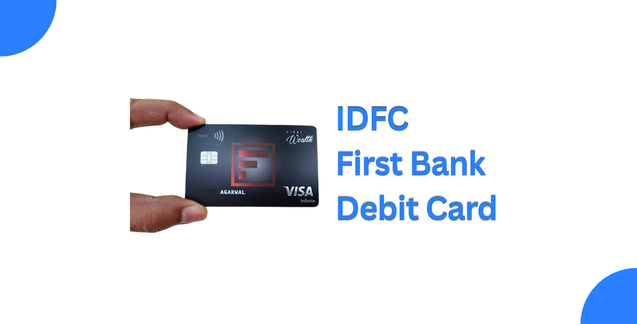 IDFC First Bank Debit Card – Best Features & How to Apply?